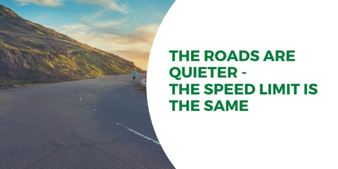 Roads are quieter - the speed limit is the same”